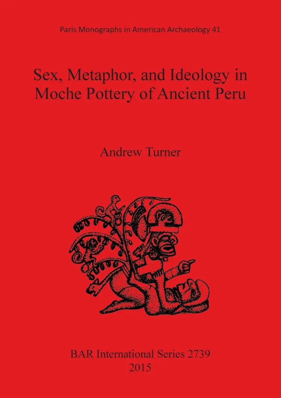 Cover: 9781407313986 | Sex, Metaphor, and Ideology in Moche Pottery of Ancient Peru | Turner