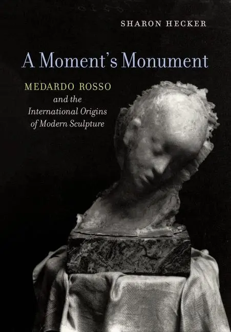 Cover: 9780520294486 | A Moment`s Monument – Medardo Rosso and the International Origins...