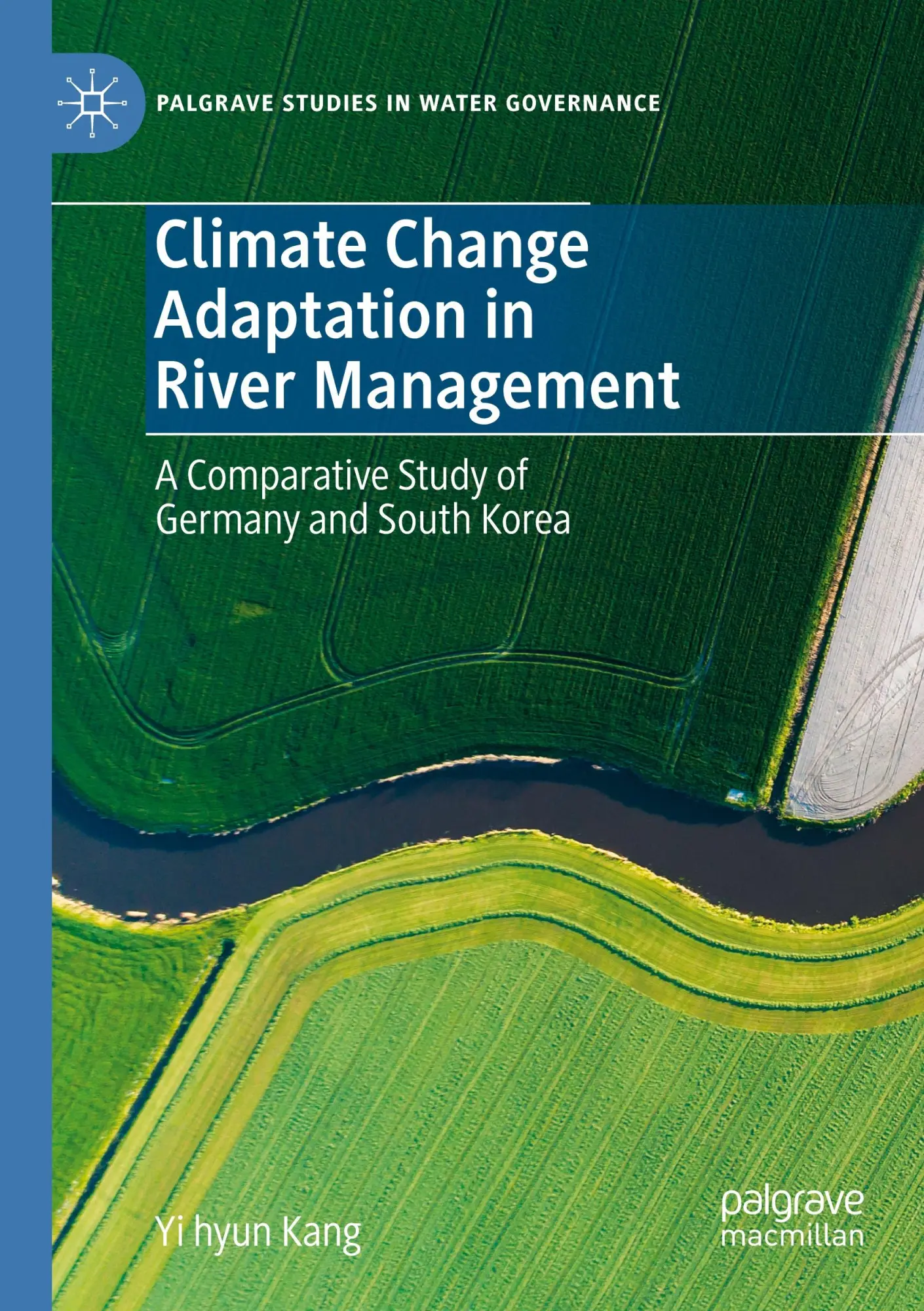 Climate Change Adaptation in River Management: A Comparative Study of Germany and South Korea (Palgrave Studies in Water Governance: Policy and Practice)