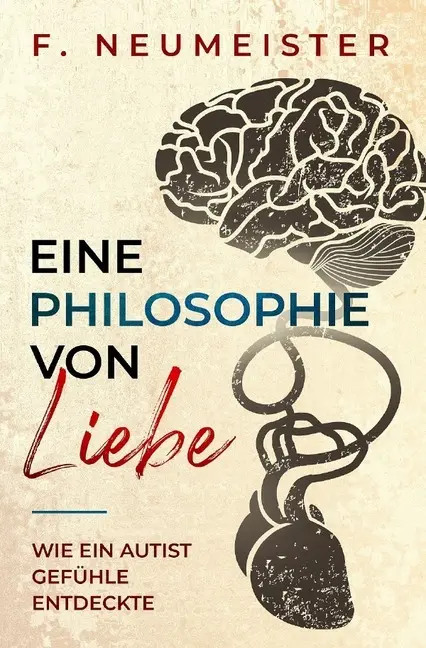 Cover: 9783750244986 | Eine Philosophie von Liebe | Wie ein Autist Gefühle entdeckte | Buch