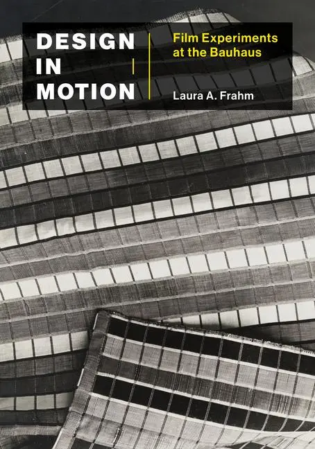 Cover: 9780262045186 | Design in Motion | Film Experiments at the Bauhaus | Laura A Frahm