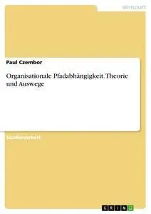 Cover: 9783668785786 | Organisationale Pfadabhängigkeit. Theorie und Auswege | Paul Czembor
