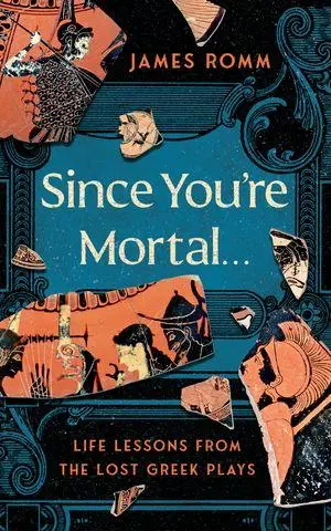 Cover: 9781324086086 | Since You're Mortal . . . | Life Lessons from the Lost Greek Plays
