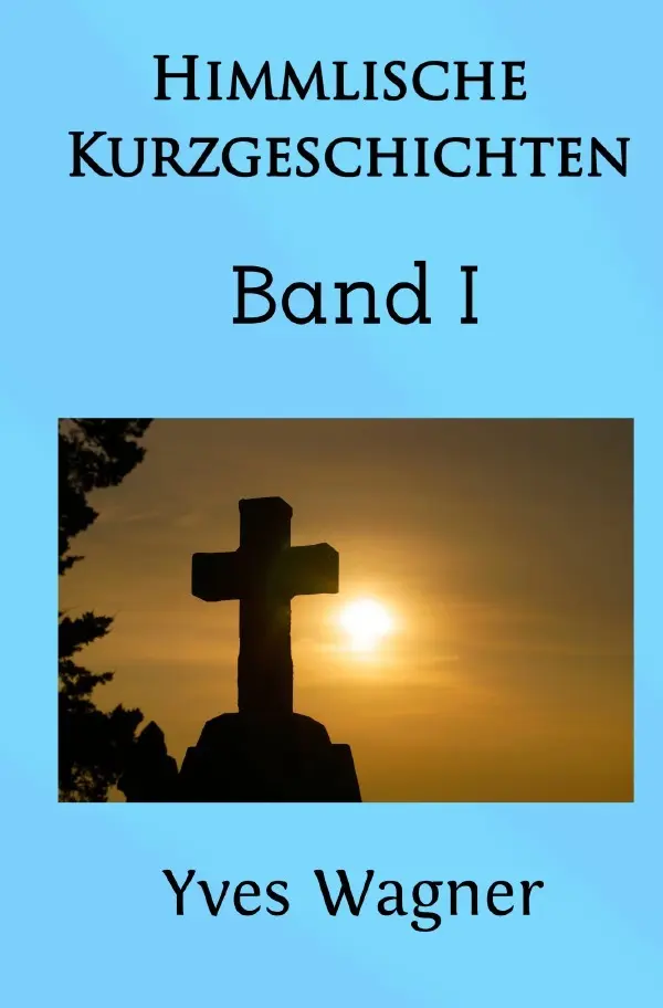 Cover: 9783758466786 | Himmlische Kurzgeschichten | Band I. DE | Yves Wagner | Taschenbuch