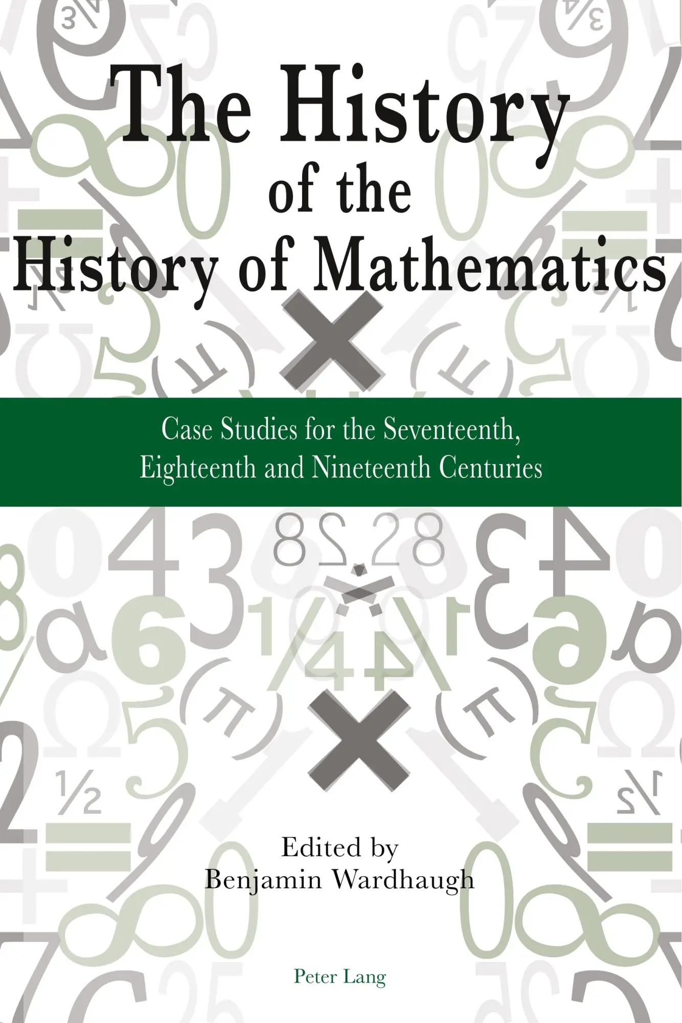 The History of the History of Mathematics: Case Studies for the Seventeenth, Eighteenth and Nineteenth Centuries