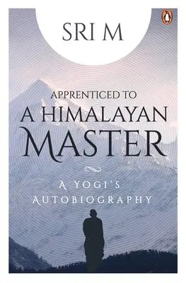 Cover: 9780143458586 | Apprenticed to a Himalayan Master: A Yogi's Autobiography | Sri M