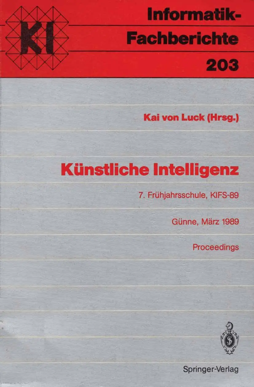 Künstliche Intelligenz: 7. Frühjahrsschule, KIFS-89, Günne, 11-19. März 1989. Proceedings (Informatik-Fachberichte, Band 203)