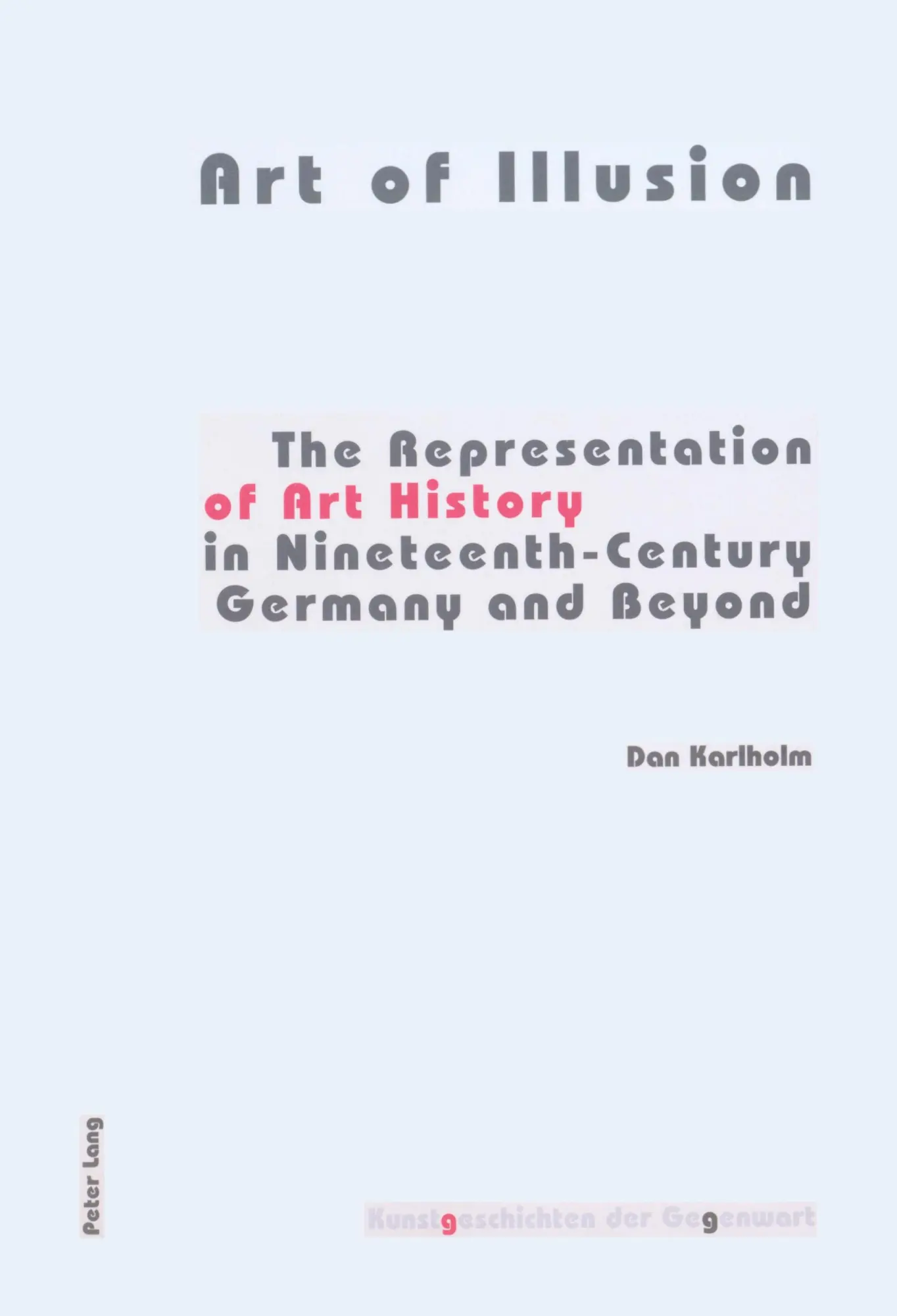 Art of Illusion: The Representation of Art History in Nineteenth-Century Germany and Beyond Second Printing (Kunstgeschichten der Gegenwart)