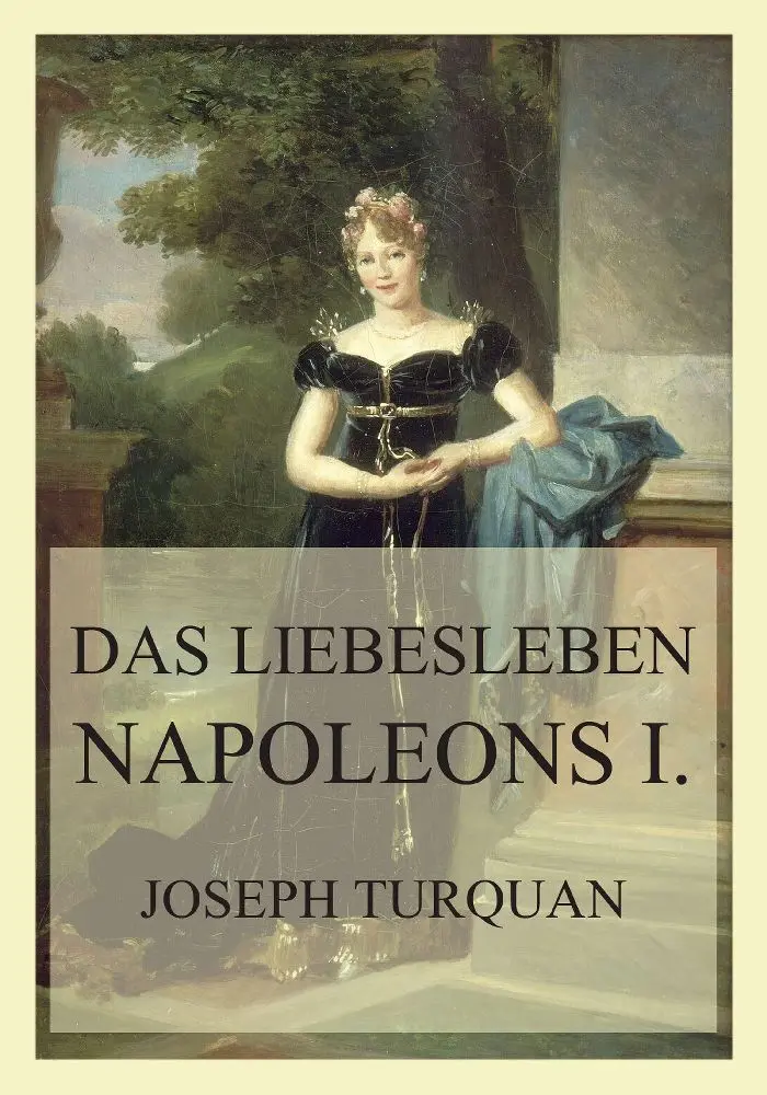 Cover: 9783988689986 | Das Liebesleben Napoleons I. | Joseph Turquan | Taschenbuch | 180 S.