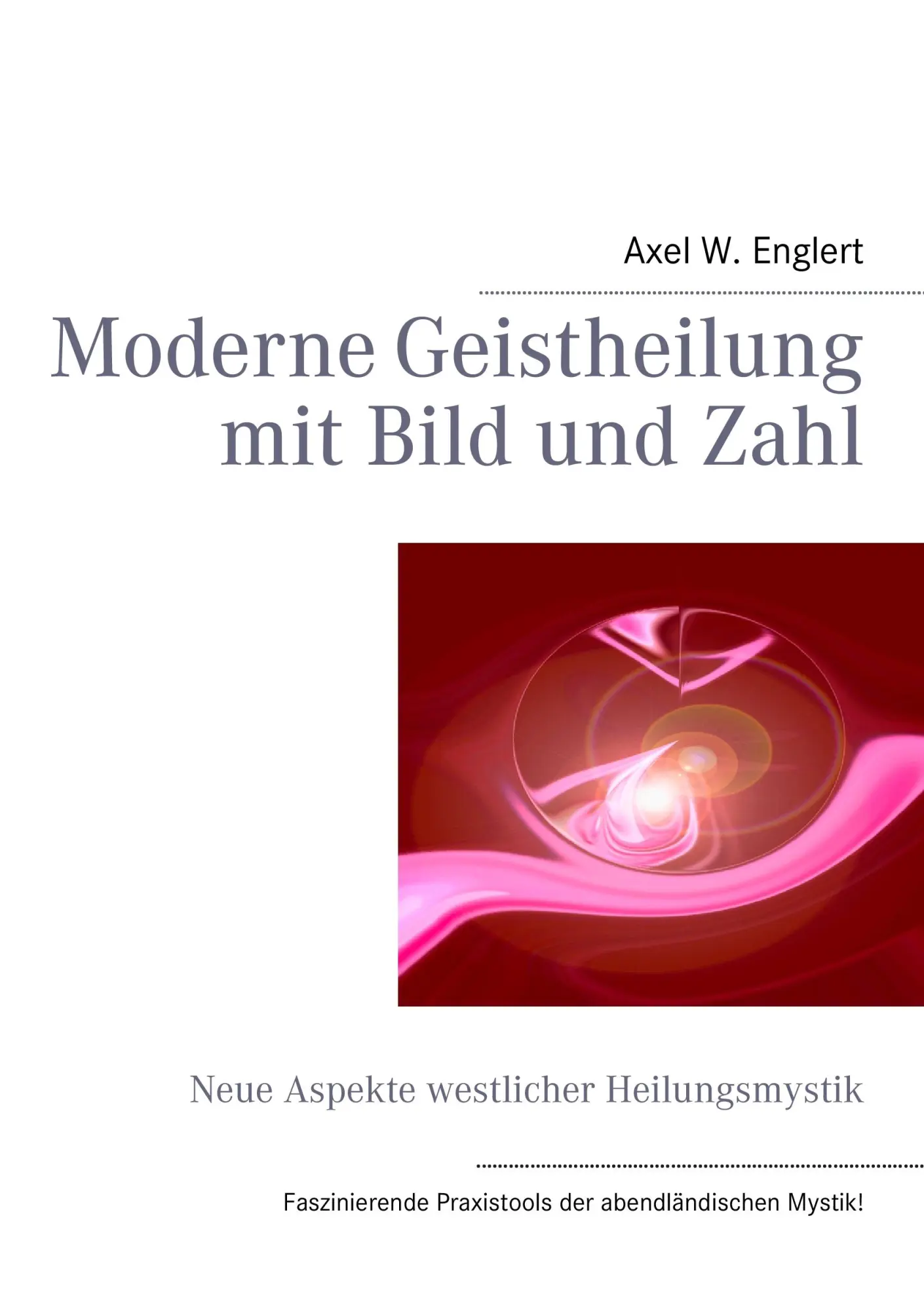 Cover: 9783842350687 | Moderne Geistheilung mit Bild und Zahl | Axel W. Englert | Taschenbuch