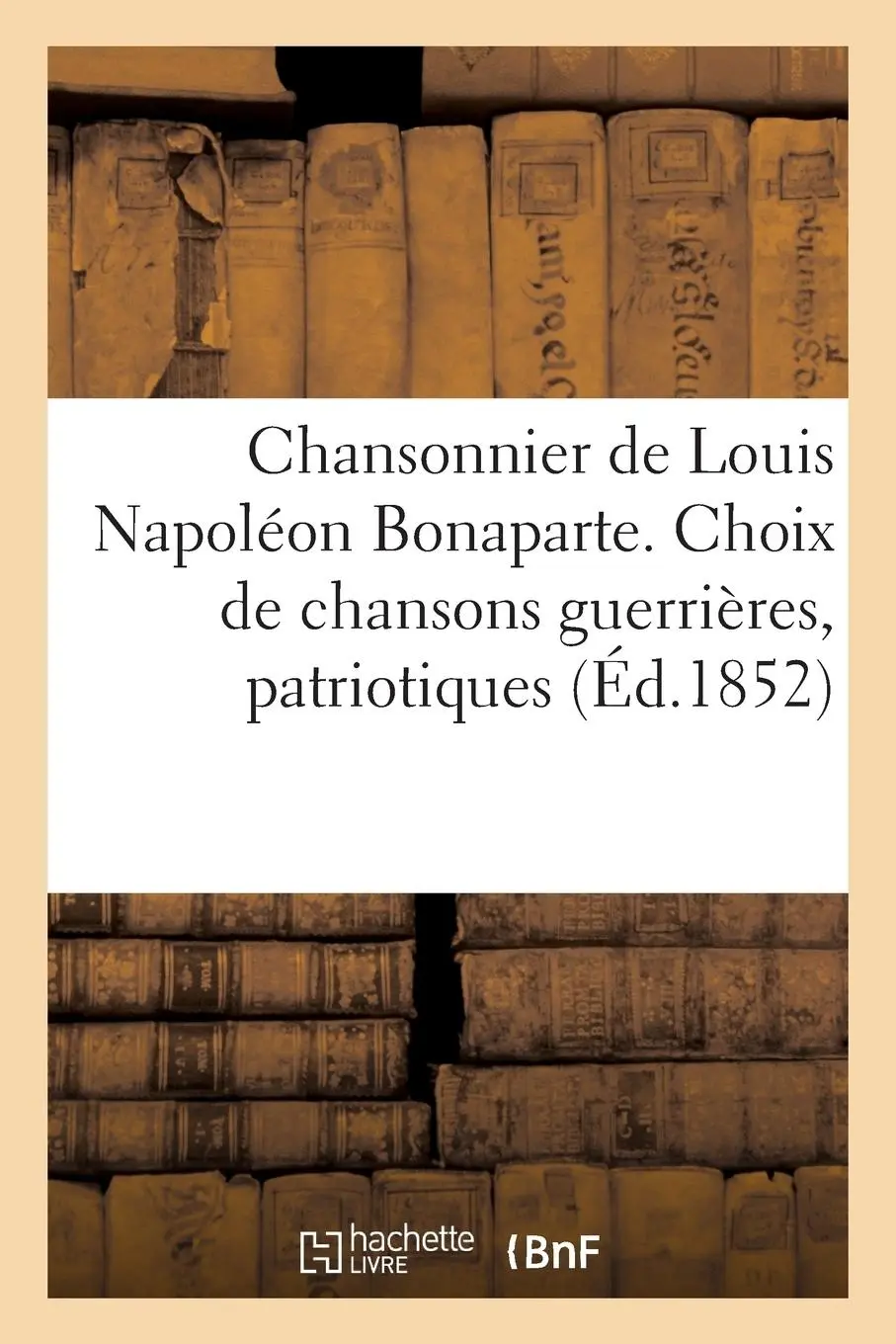 Cover: 9782011890887 | Chansonnier de Louis Napoléon Bonaparte. Choix de Chansons...