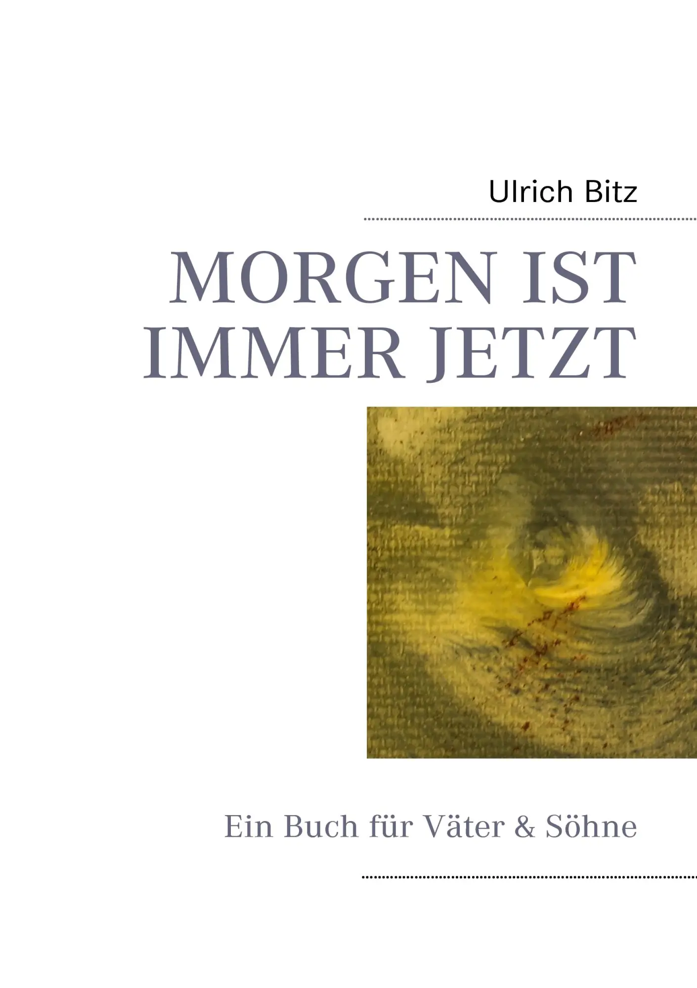 MORGEN IST IMMER JETZT: Ein Buch für Väter & Söhne
