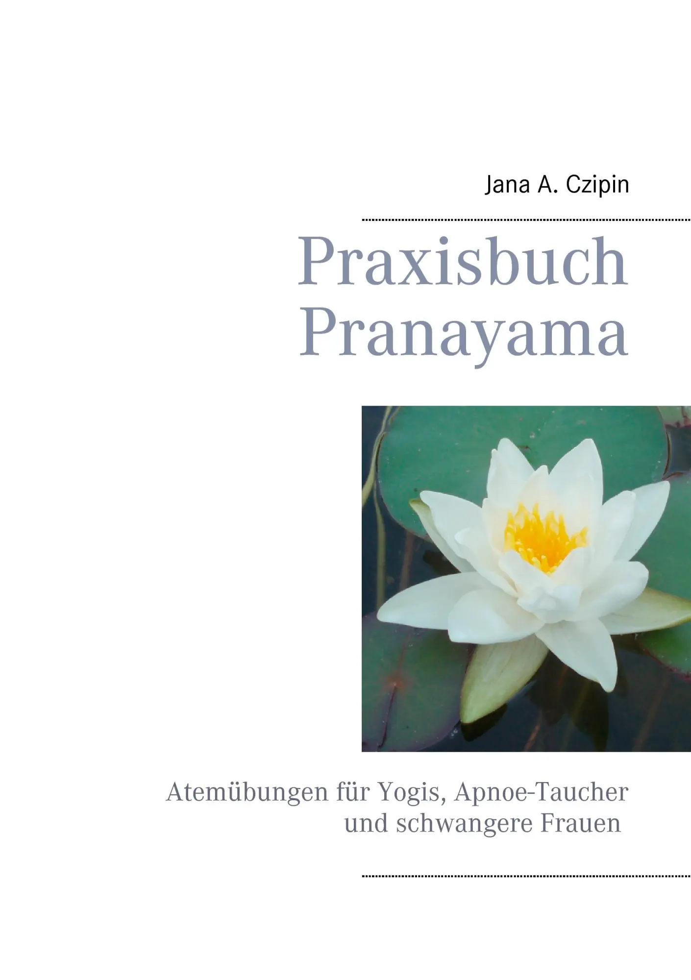 Cover: 9783848202287 | Praxisbuch Pranayama | Jana A. Czipin | Taschenbuch | 60 S. | Deutsch