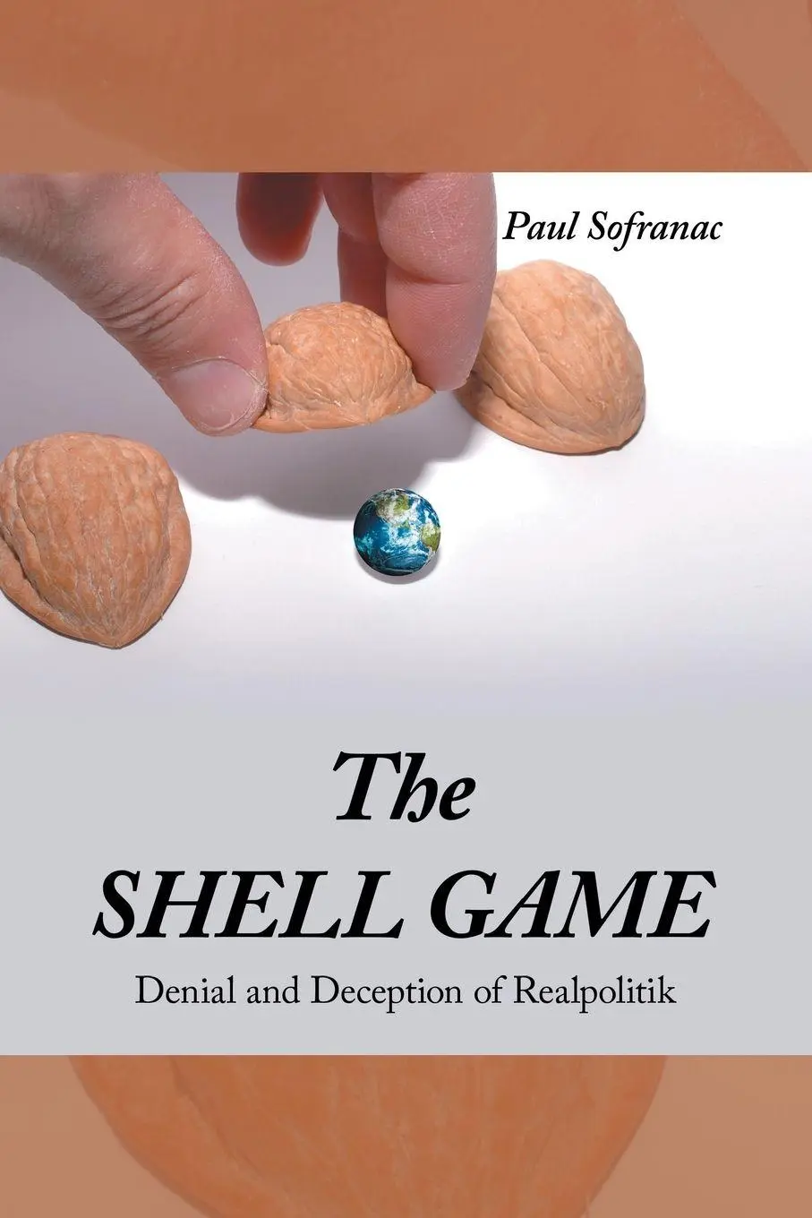 Cover: 9798369452387 | The SHELL GAME | Denial and Deception of Realpolitik | Paul Sofranac