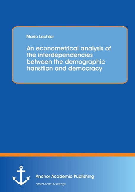 An econometrical analysis of the interdependencies between the demographic transition and democracy | Marie Lechler | Taschenbuch | Paperback | 76 S. | Englisch | 2014 | Anchor Academic Publishing - Lechler, Marie
