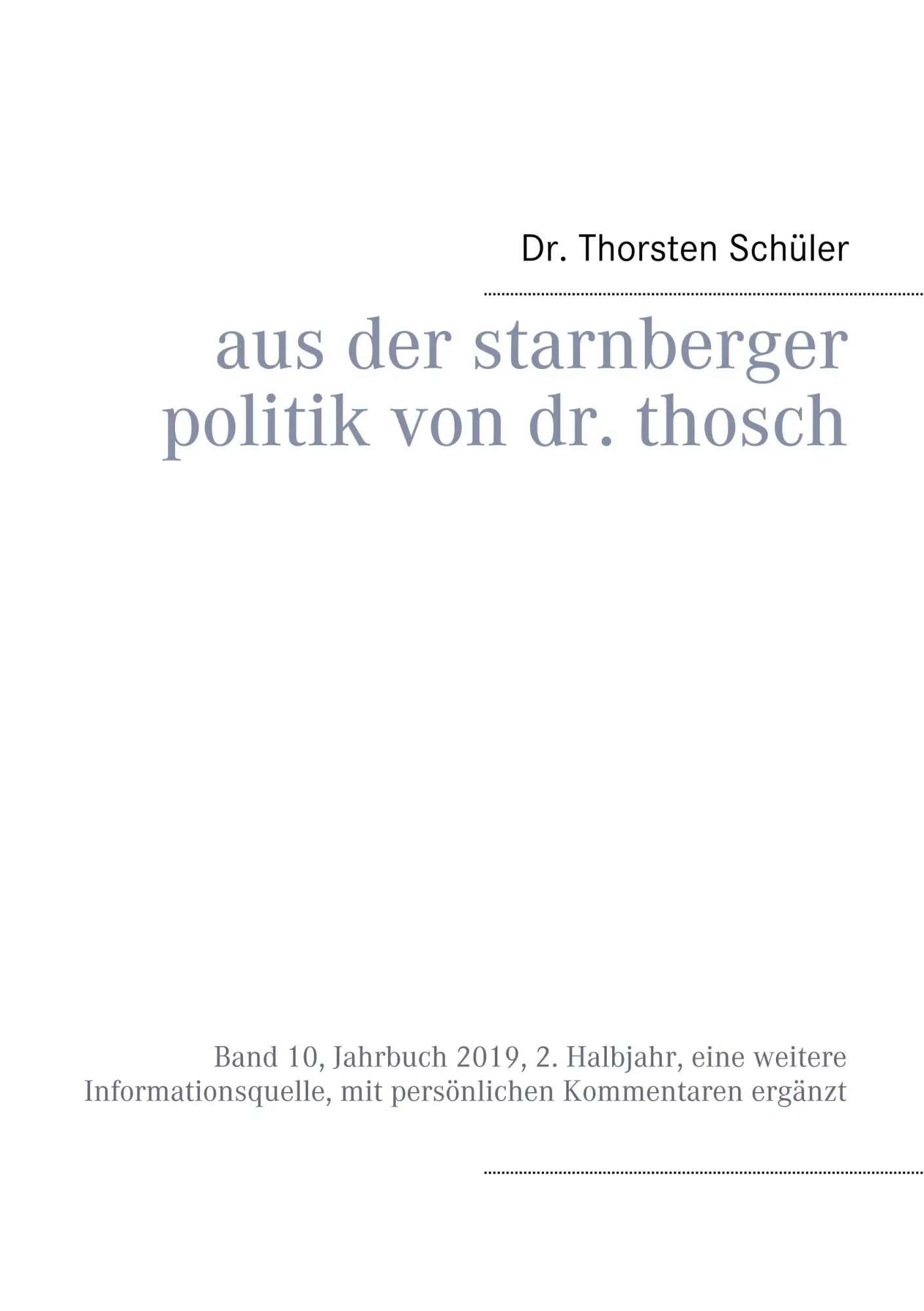 Aus der Starnberger Politik von Dr. Thosch: Band 10, Jahrbuch 2019, 2. Halbjahr, eine weitere Informationsquelle, mit persönlichen Kommentaren ergänzt