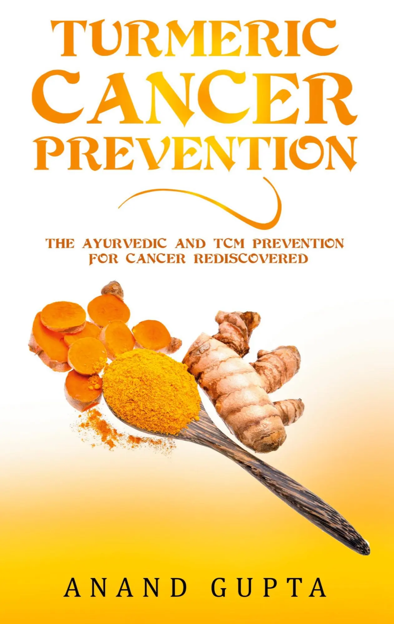 Turmeric Cancer Prevention: The Ayurvedic and TCM Prevention for Cancer Rediscovered