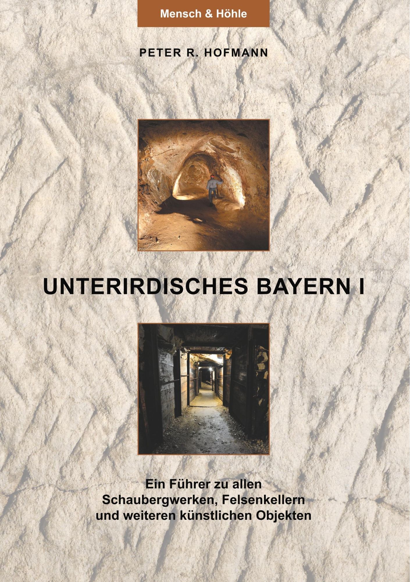 Unterirdisches Bayern I | Ein Führer zu allen Schaubergwerken, Felsenkellern und weiteren künstlichen Objekten | Peter R. Hofmann | Taschenbuch | Unterirdisches Bayern | Paperback | 144 S. | Deutsch - Hofmann, Peter R.