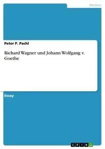 Cover: 9783638665087 | Richard Wagner und Johann Wolfgang v. Goethe | Peter P. Pachl | Buch