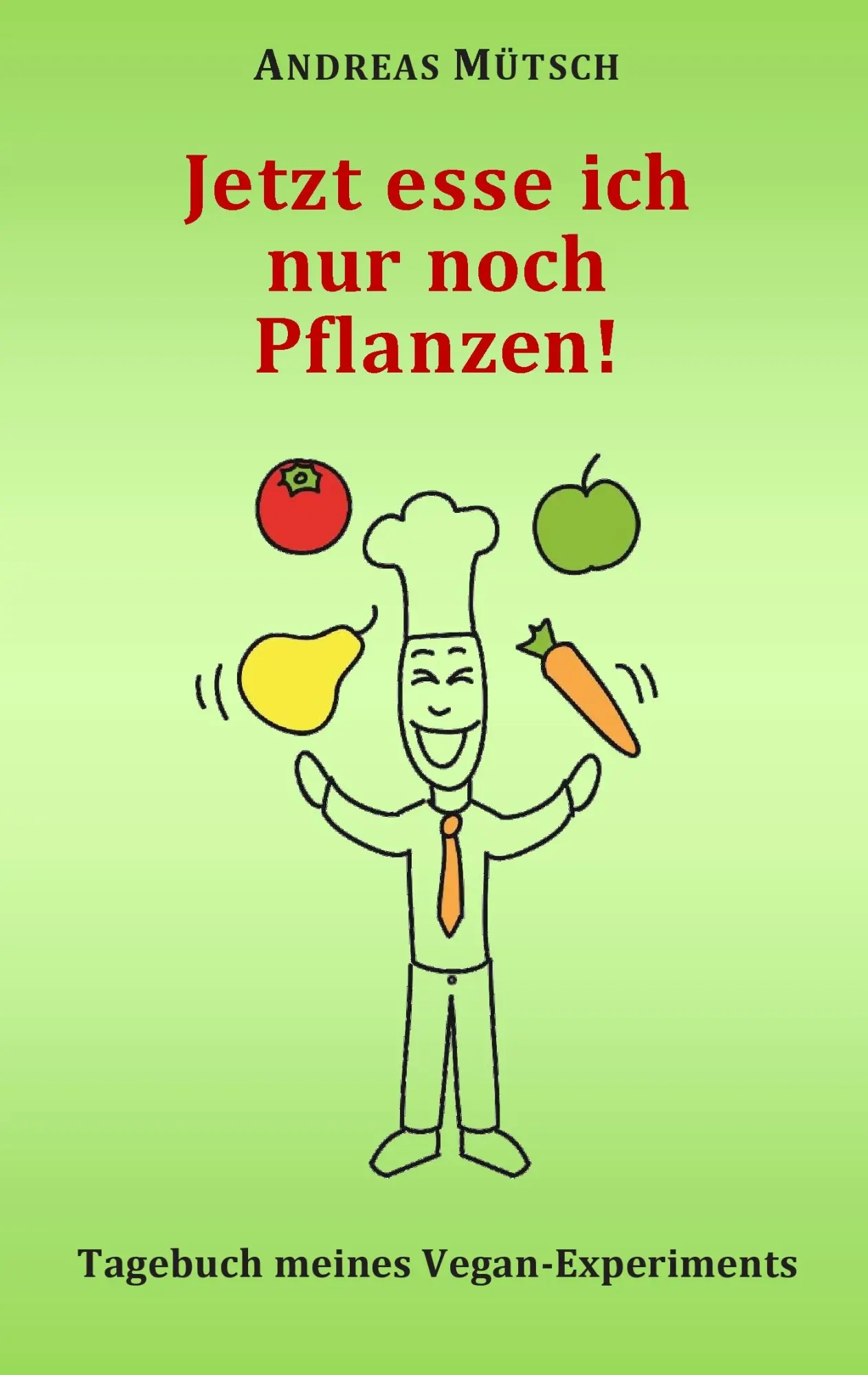 Cover: 9783738645187 | Jetzt esse ich nur noch Pflanzen! | Tagebuch meines Vegan-Experiments
