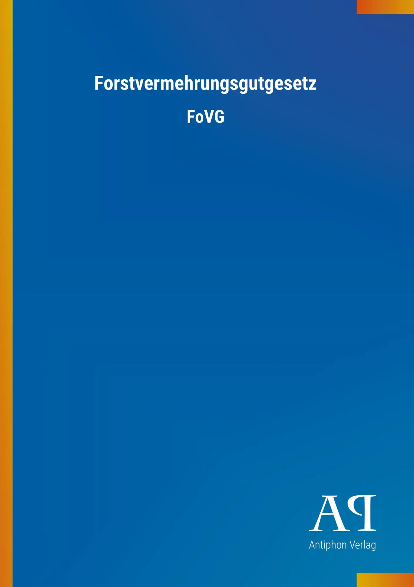 Cover: 9783731435587 | Forstvermehrungsgutgesetz | FoVG | Antiphon Verlag | Taschenbuch