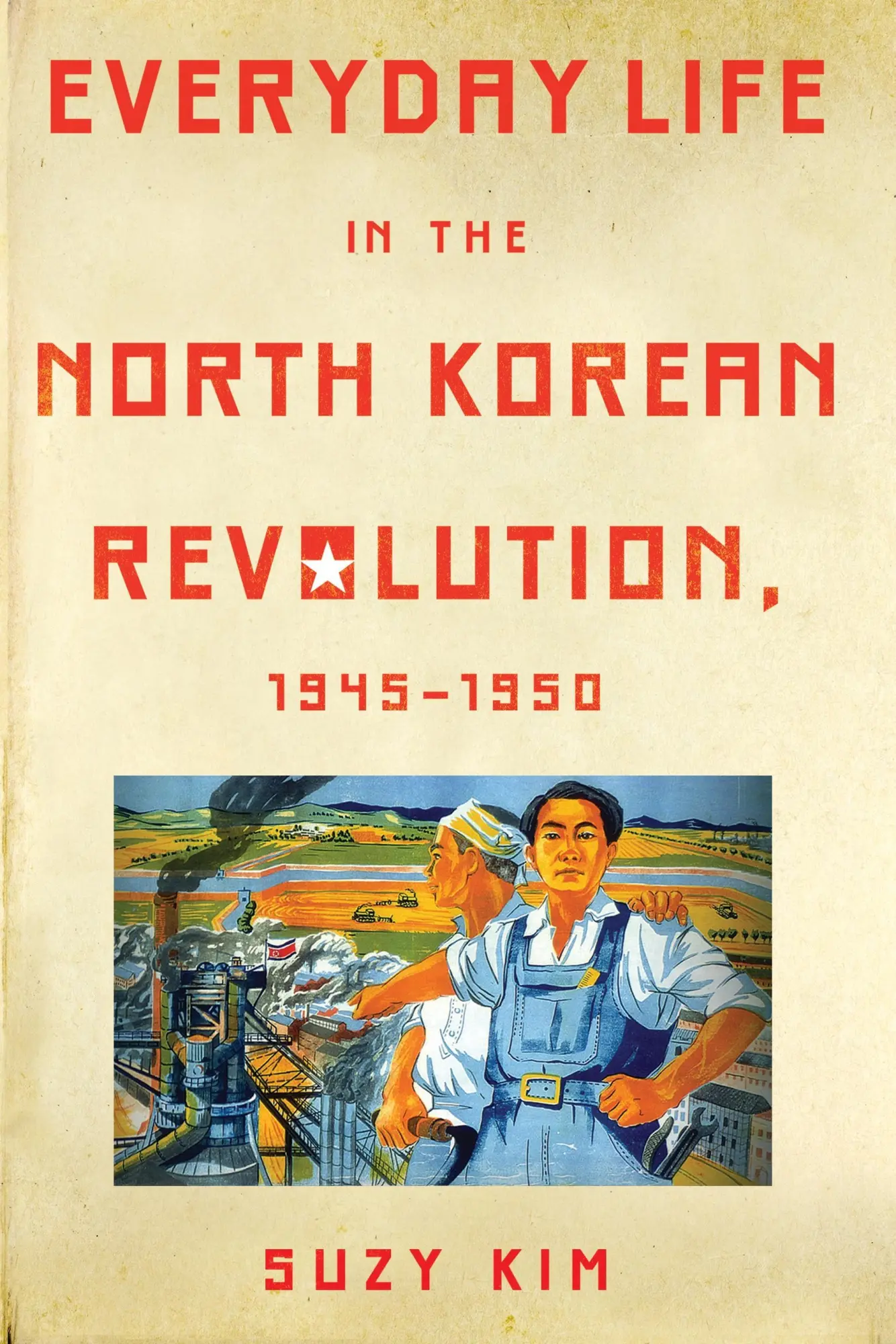 Cover: 9781501705687 | Everyday Life in the North Korean Revolution, 1945–1950 | Suzy Kim