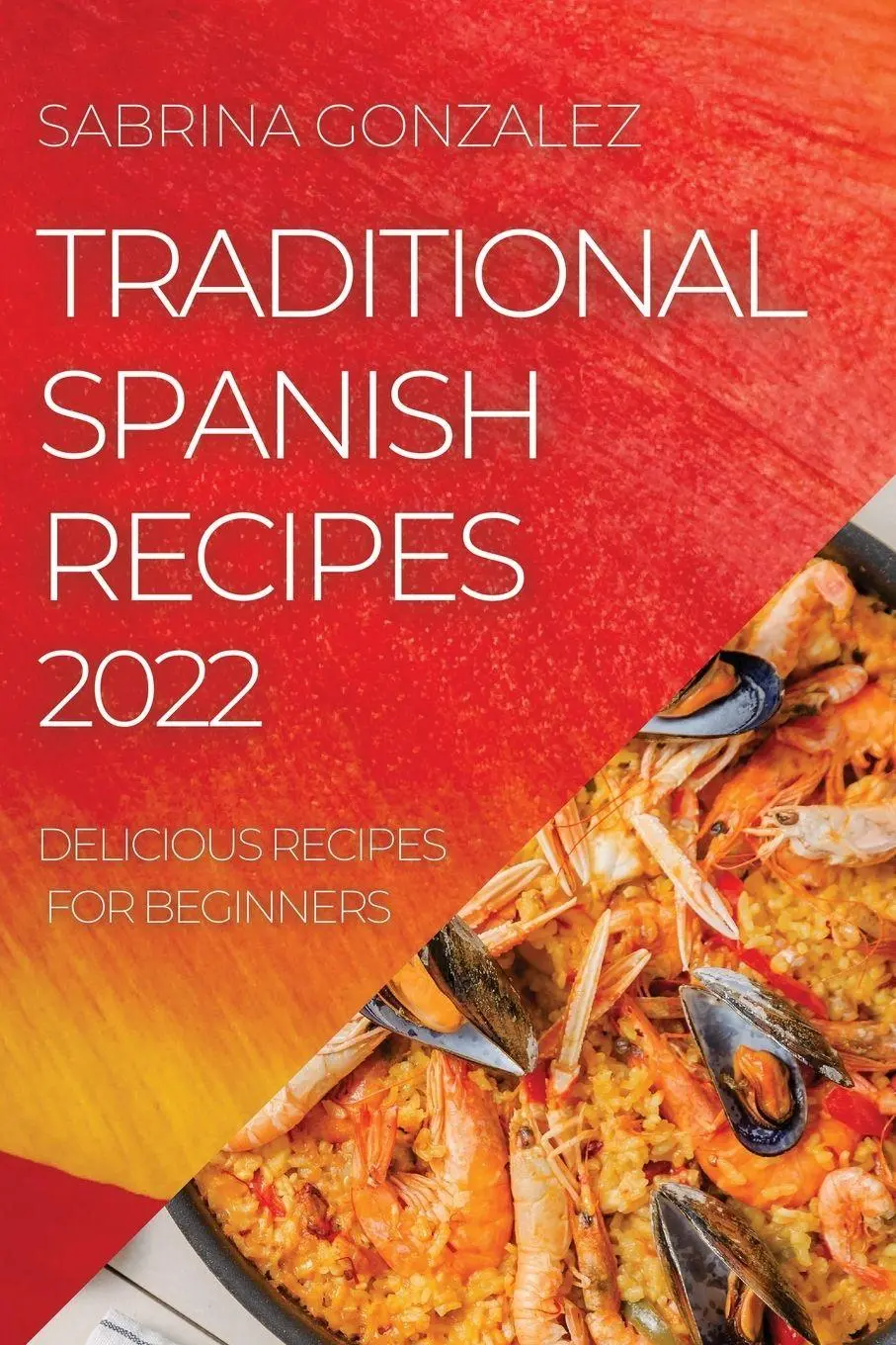Cover: 9781804505687 | TRADITIONAL SPANISH RECIPES 2022 | DELICIOUS RECIPES FOR BEGINNERS