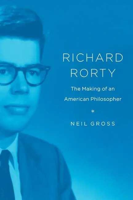 Cover: 9780226676487 | Richard Rorty | The Making of an American Philosopher | Neil Gross