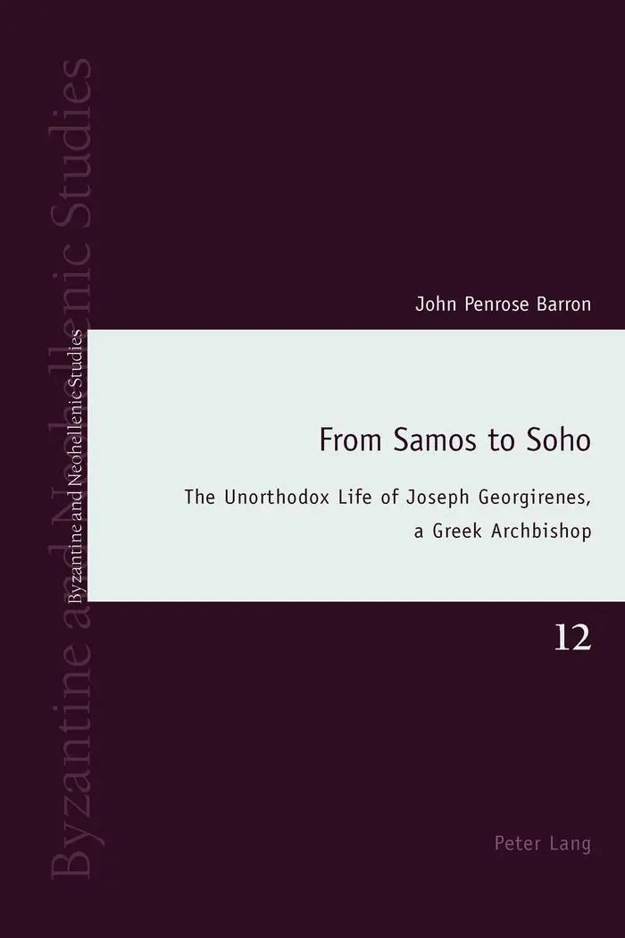 From Samos to Soho: The Unorthodox Life of Joseph Georgirenes, A Greek Archbishop (Byzantine and Neohellenic Studies)