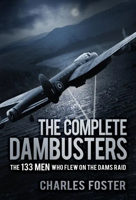 Cover: 9780750988087 | The Complete Dambusters | The 133 Men Who Flew on the Dams Raid | Buch