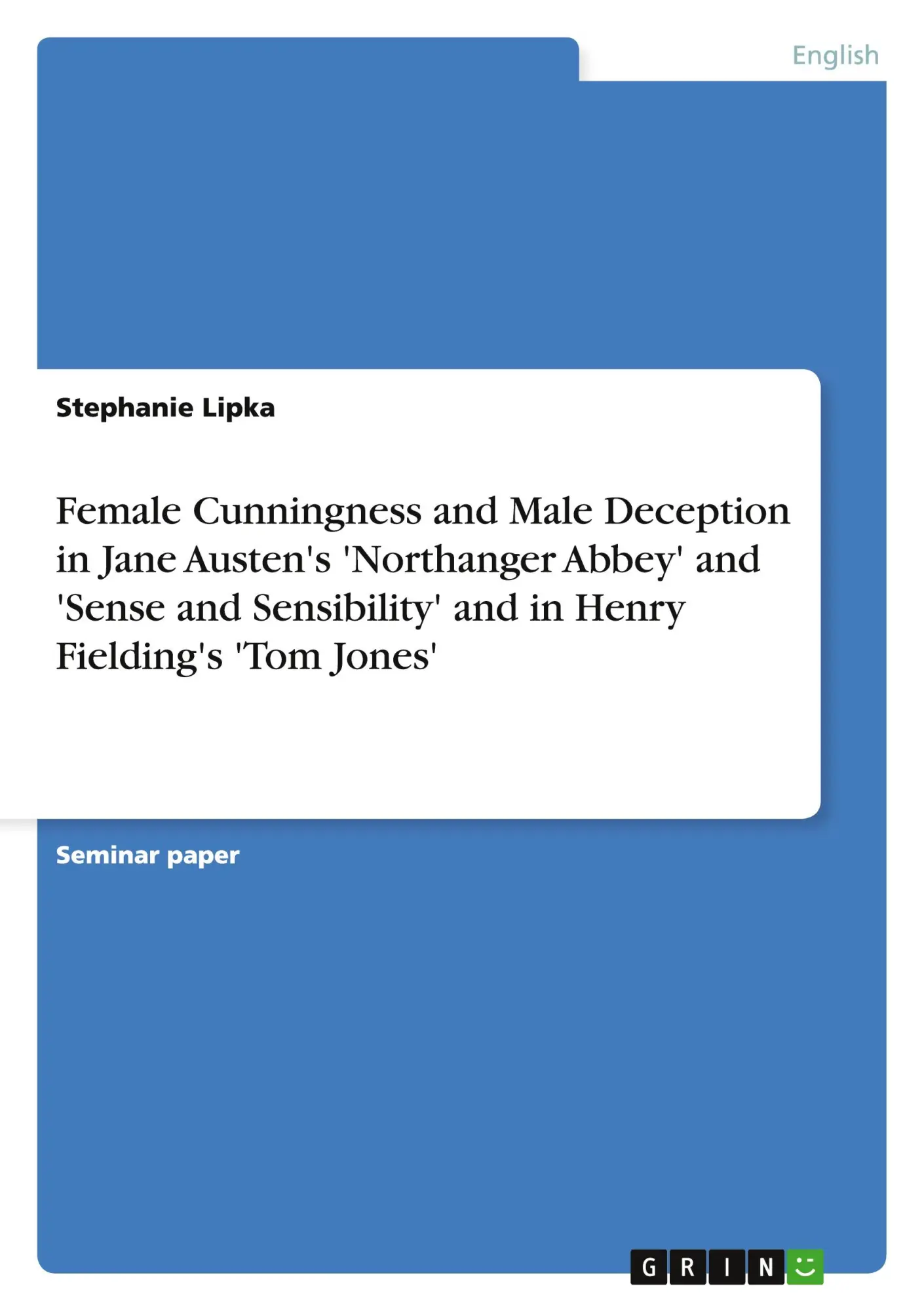 Female Cunningness and Male Deception in Jane Austen's 'Northanger Abbey' and 'Sense and Sensibility' and in Henry Fielding's 'Tom Jones'