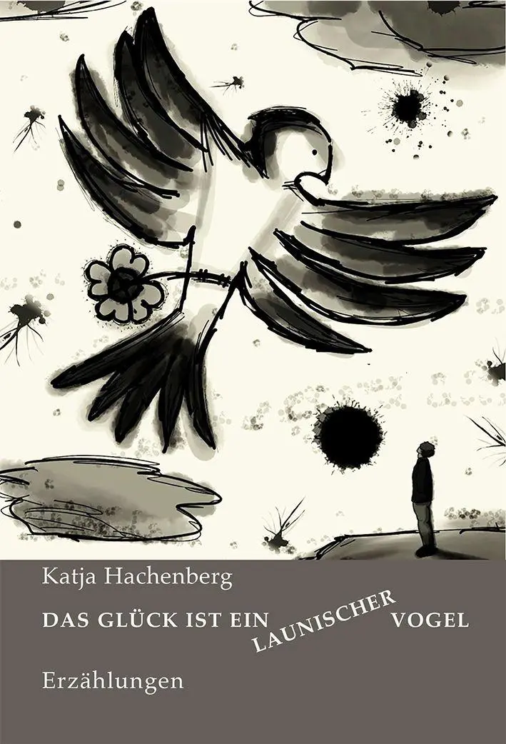 Cover: 9783982628387 | Das Glück ist ein launischer Vogel | Erzählungen | Katja Hachenberg