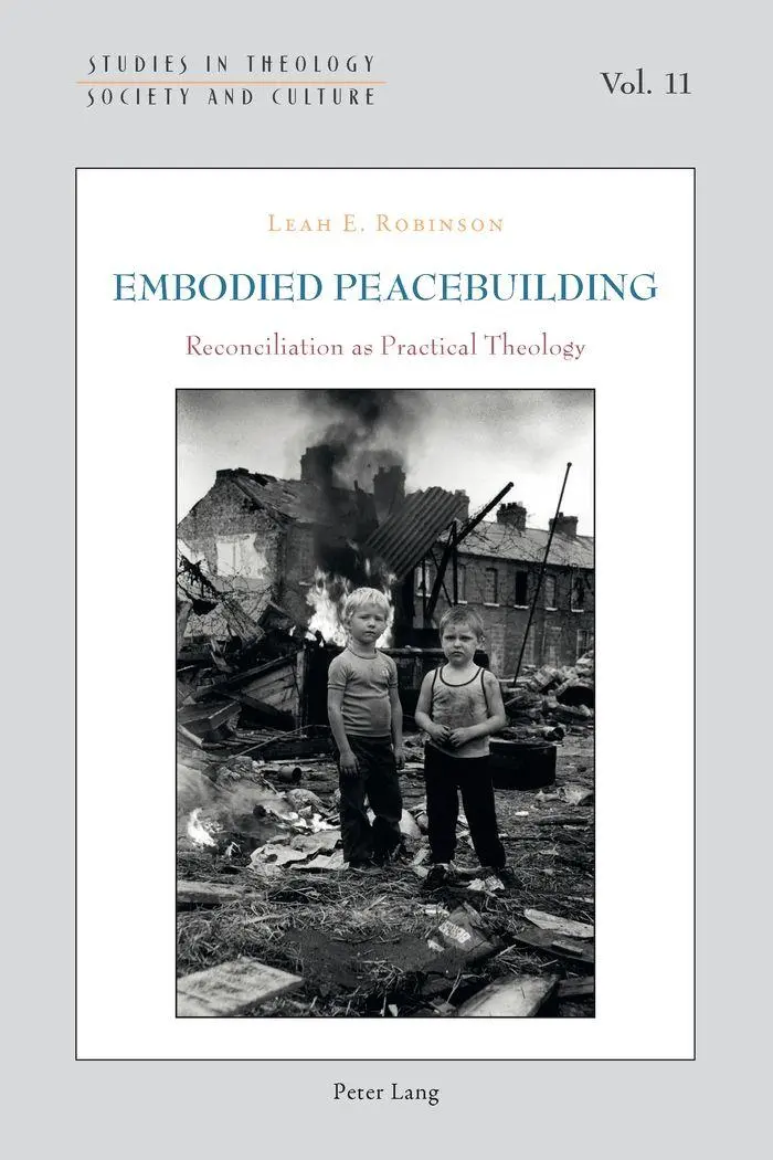 Embodied Peacebuilding: Reconciliation as Practical Theology (Studies in Theology, Society and Culture)