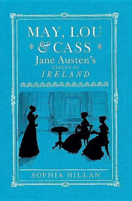 Cover: 9780856408687 | May, Lou &amp; Cass: Jane Austen's Nieces in Ireland | Sophia Hillan