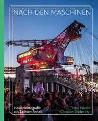 Cover: 9783963119187 | Nach den Maschinen | 100 Jahre Industriefotografie aus Sachsen-Anhalt