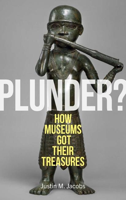 Cover: 9781789149487 | Plunder? | How Museums Got Their Treasures | Justin M Jacobs | Buch