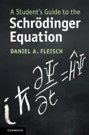 Cover: 9781108819787 | A Student's Guide to the Schrodinger Equation | Daniel A. Fleisch
