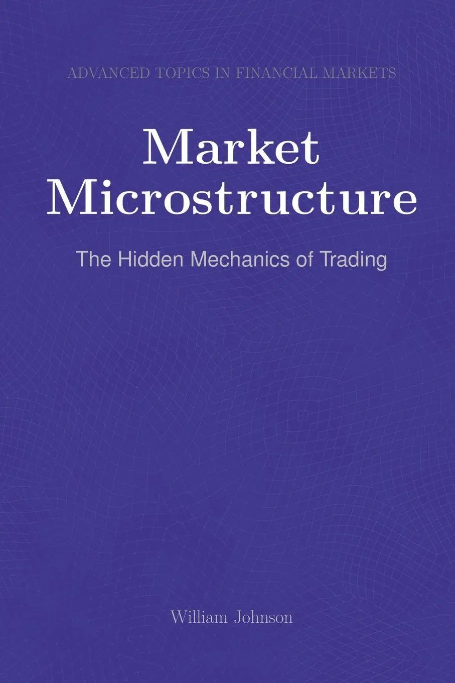 Cover: 9781964899787 | Market Microstructure | The Hidden Mechanics of Trading | Johnson