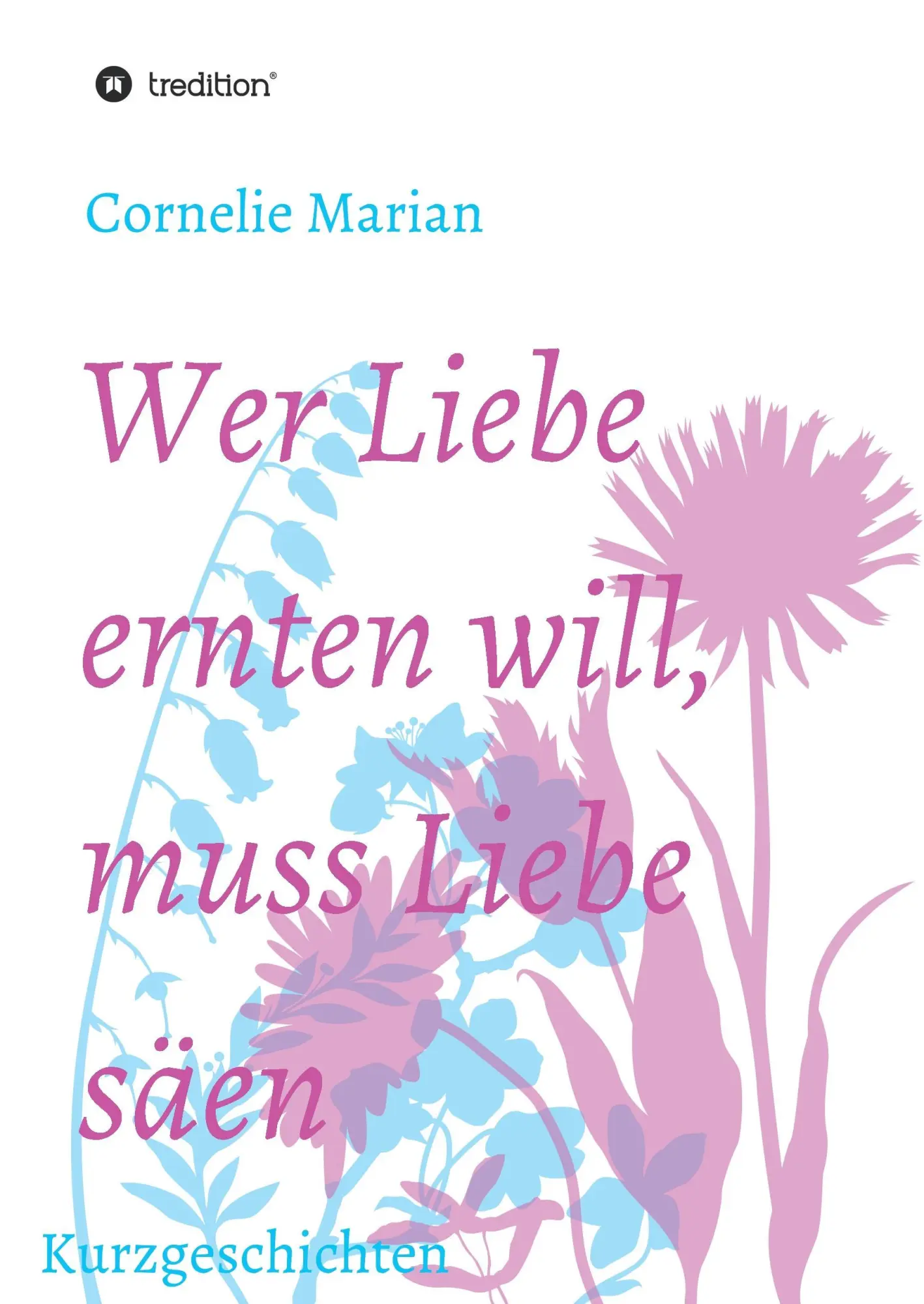 Cover: 9783734539787 | Wer Liebe ernten will, muss Liebe säen | Kurzgeschichten | Marian