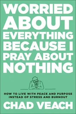 Cover: 9780764240188 | Worried about Everything Because I Pray about Nothing | Chad Veach