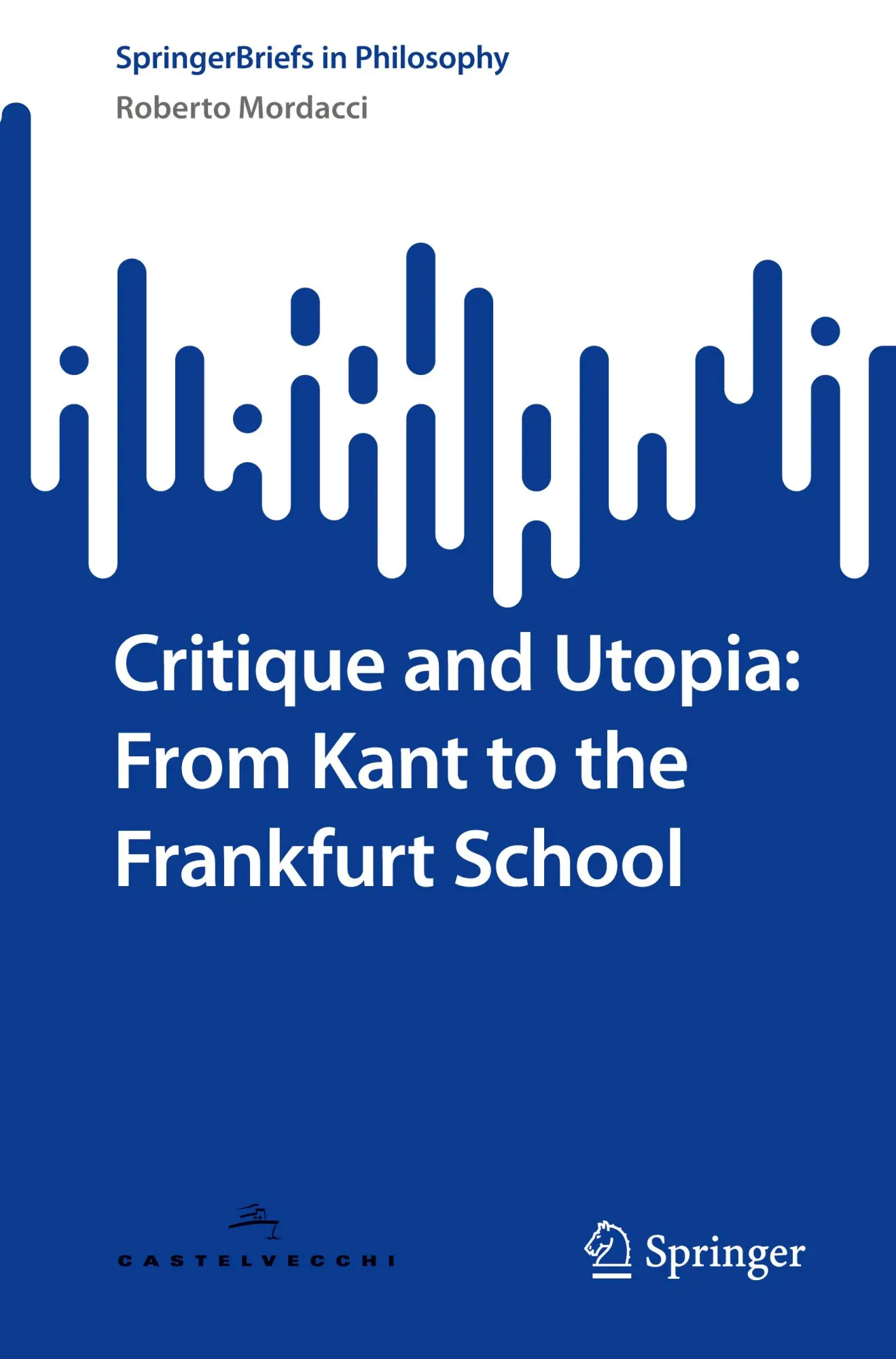 Critique and Utopia: From Kant to the Frankfurt School (SpringerBriefs in Philosophy)