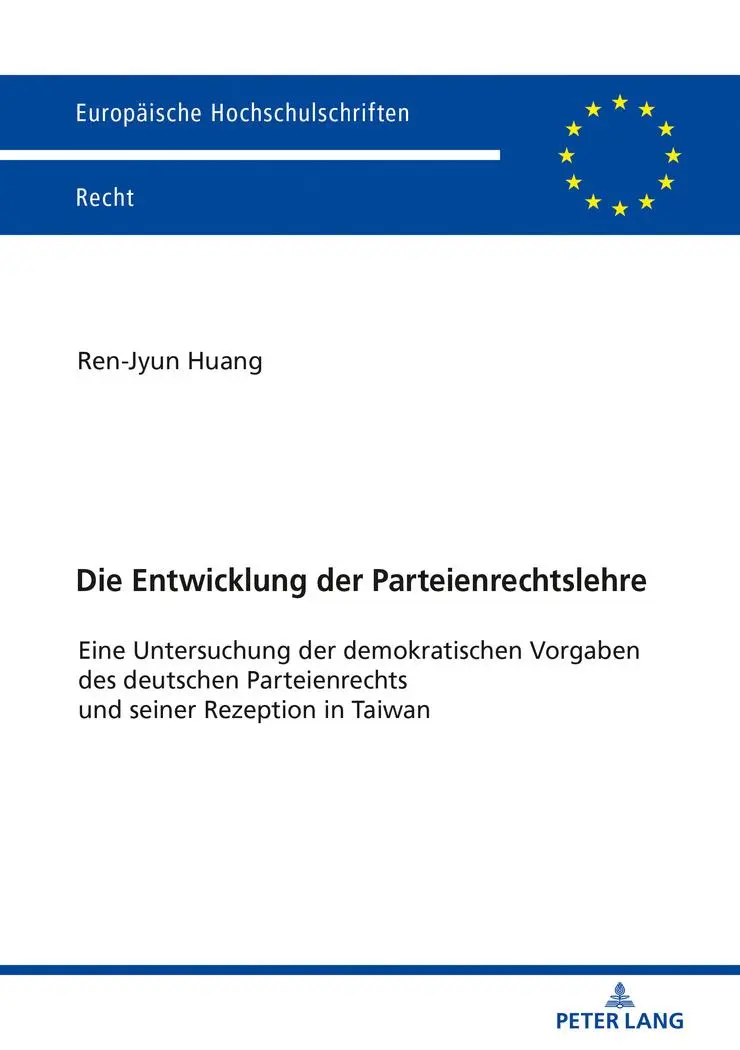 Die Entwicklung der Parteienrechtslehre: Eine Untersuchung der demokratischen Vorgaben des deutschen Parteienrechts und seiner Rezeption in Taiwan (Europäische Hochschulschriften Recht, Band 6121)