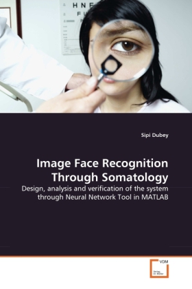 Image Face Recognition Through Somatology | Design, analysis and verification of the system through Neural Network Tool in MATLAB | Sipi Dubey | Taschenbuch | Englisch | VDM Verlag Dr. Müller - Dubey, Sipi