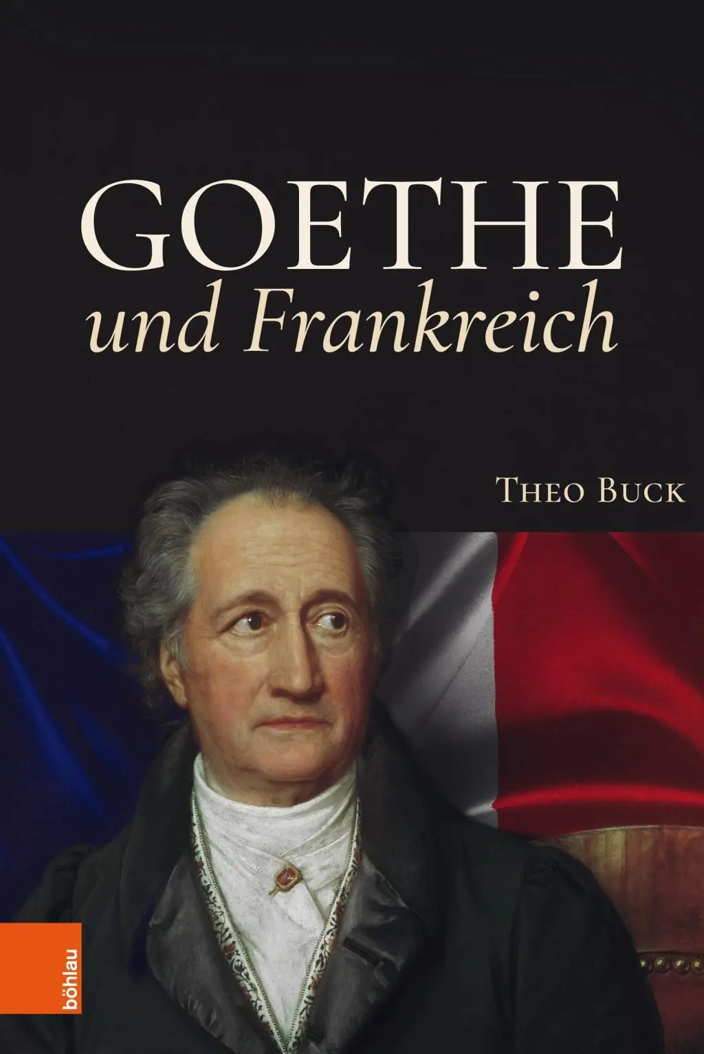 Cover: 9783412500788 | Goethe und Frankreich | Theo Buck | Buch | 415 S. | Deutsch | 2018