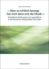 „Aber so wirklich bewegt hat mich dann erst die Musik.“ Musikalische Erfahrungen von Jugendlichen in der Szenischen Interpretation einer Oper (Internationale Hochschulschriften)