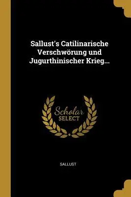 Sallust's Catilinarische Verschwörung Und Jugurthinischer Krieg...