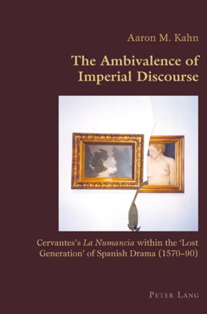 The Ambivalence of Imperial Discourse: Cervantes's La Numancia within the 'Lost Generation' of Spanish Drama (1570-90) (Hispanic Studies: Culture and Ideas)
