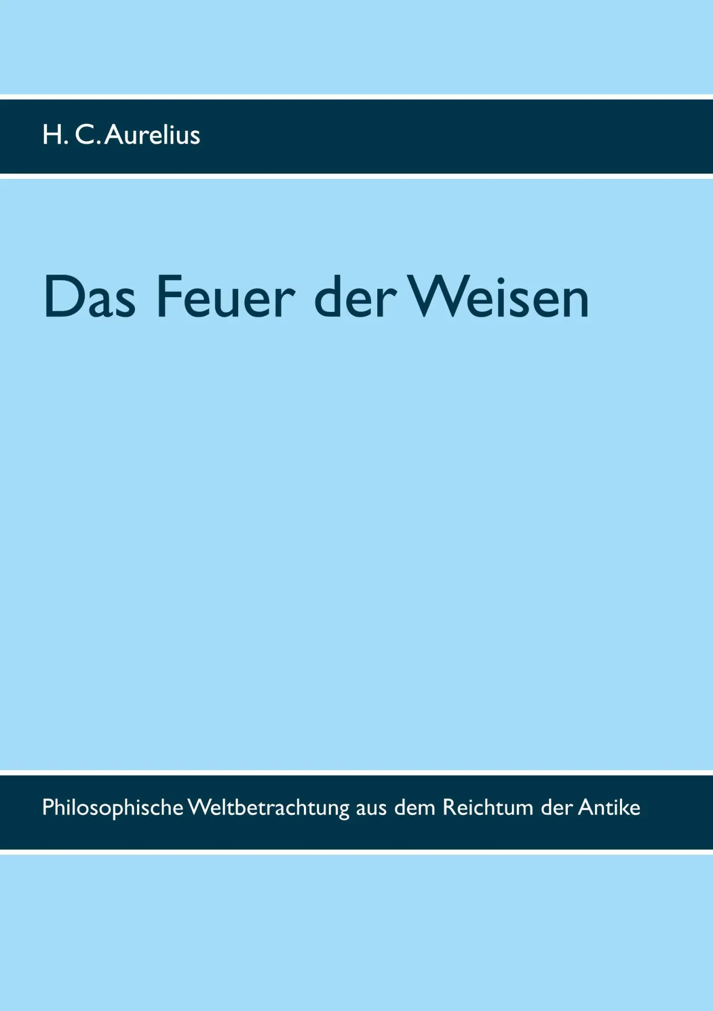 Das Feuer der Weisen: Philosophische Weltbetrachtung aus dem Reichtum der Antike