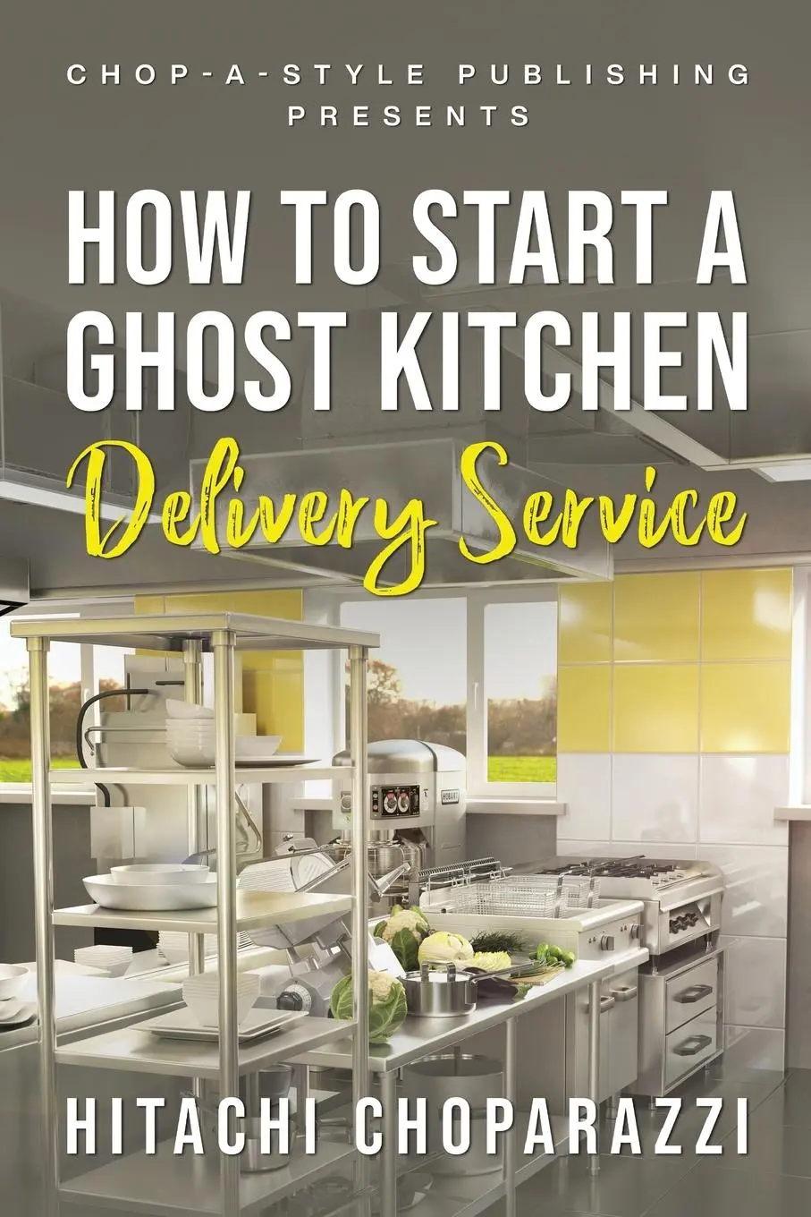 Cover: 9798218101688 | How To Start a Ghost Kitchen Delivery Service | Hitachi Choparazzi