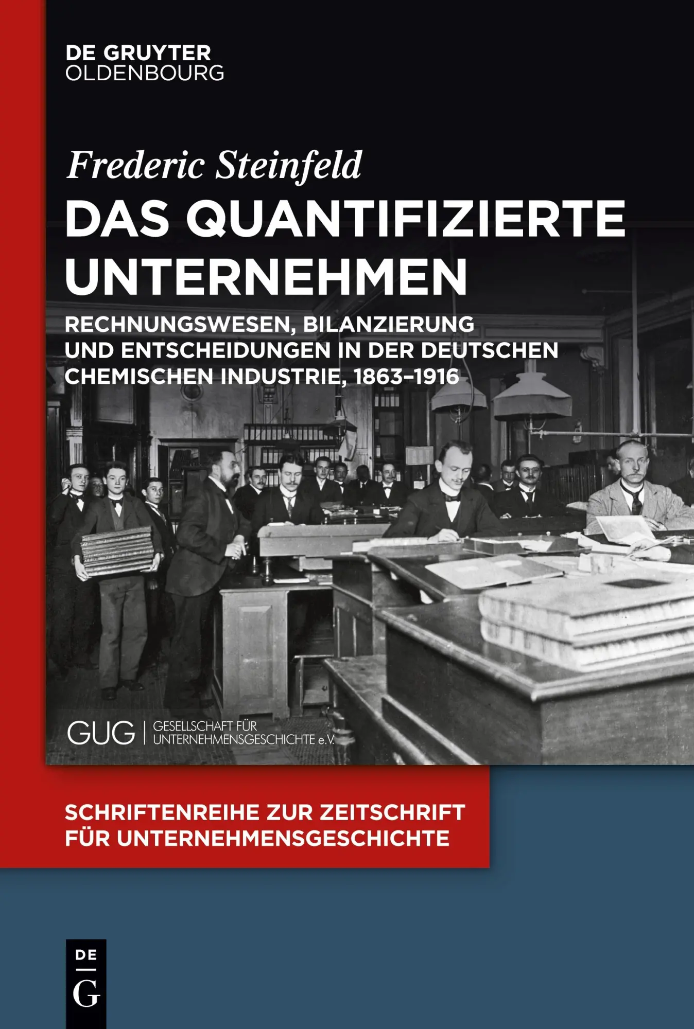 Das quantifizierte Unternehmen: Rechnungswesen, Bilanzierung und Entscheidungen in der deutschen chemischen Industrie, 1863–1916 (Schriftenreihe zur ... für Unternehmensgeschichte, 34, Band 34)